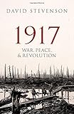 David Stevenson, "1917: War, Peace, and Revolution" (Oxford UP, 2018)