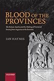 Blood of the Provinces: The Roman Auxilia and the Making of Provincial Society from Augustus to the by Ian Haynes
