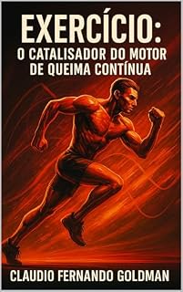 Livro EXERCÍCIO: O CATALISADOR DO MOTOR DE QUEIMA CONTÍNUA: Descubra Como o Movimento Correto Pode Acelerar Seu Metabolismo e Transformar Seu Corpo (Metabolismo e Emagrecimento Livro 4)