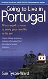 Going to Live in Portugal: All You Need to Know to Enjoy Your New Life in the Su by Sue Tyson-Ward