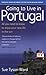 Going to Live in Portugal: All You Need to Know to Enjoy Your New Life in the Su by Sue Tyson-Ward