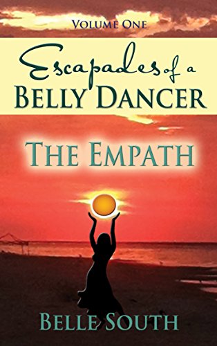 Escapades of a Belly Dancer Volume 1: The Empath by Belle South