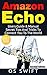 Amazon Echo:  Users Guide & Manual To Amazon Echo: Secret Tips And Tricks To Connect You To The World (Amazon Echo, Alexa, Echo, Digital Logic, Apps, Amazon Echo User Guide)