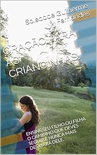Livro ORAÇÃO PARA AS CRIANCINHAS.: ENSINE SEU FILHO OU FILHA O CAMINHO QUE DEVES SEGUIR E NUNCA MAIS DESVIARÁ DELE.