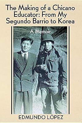 The Making of a Chicano Educator: From My Segundo Barrio to Korea - A Memoir