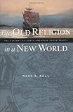 The Old Religion in a New World: The History of North American Christianity