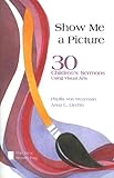 Show Me a Picture: 30 Children's Sermons Using Visual Arts (New Brown Bag)