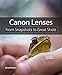 Canon Lenses: From Snapshots to Great Shots