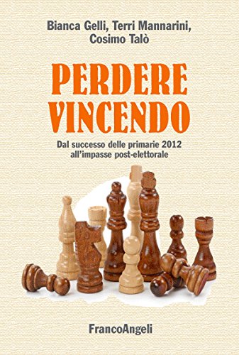 Perdere vincendo. Dal successo delle primarie 2012 all'impasse post-elettorale: Dal successo delle primarie 2012 all'impasse post-elettorale (La società) (Italian Edition)