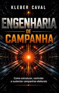 Livro Engenharia de Campanha: Como estruturar, controlar e sustentar campanhas eleitorais do vereador ao presidente (Sistema Universal de Campanhas Eleitorais Livro 1)