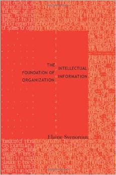 The Intellectual Foundation of Information Organization (Digital Libraries and Electronic Publishing) The Intellectual Foundation of Information Organization (Digital Libraries and Electronic Publishing)