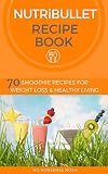 Nutribullet Recipe Book: 70 Smoothie Recipes for Weight Loss and Healthy Living by No Nonsense Nosh