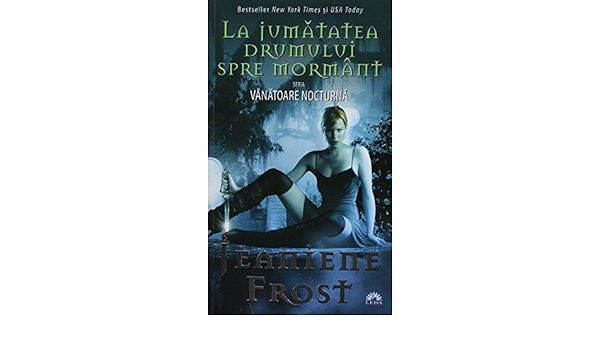 Vanatoare Nocturna Vol 1 La Jumatatea Drumului Spre Mormant Romanian Edition Jeaniene Frost 9789731025483 Amazon Com Books