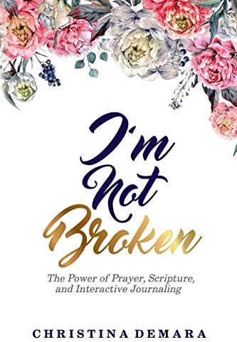 I'm Not Broken: The Power of Prayer, Scripture, and Interactive Journaling