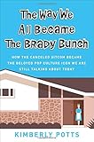 The Way We All Became The Brady Bunch: How the Canceled Sitcom Became the Beloved Pop Culture Icon We Are Still Talking About Today
