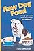Raw Dog Food: Make It Easy for You and Your Dog by 