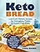 Keto Bread: Low-Carb Bakers recipes for Ketogenic, Paleo, & Gluten-Free Diets. Perfect Keto Buns, Muffins, Cookies and Loaves for Weight Loss and ... (keto snacks, keto bread recipes, keto easy)