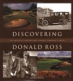 Discovering Donald Ross: The Architect and his Golf Courses by Bradley S. Klein