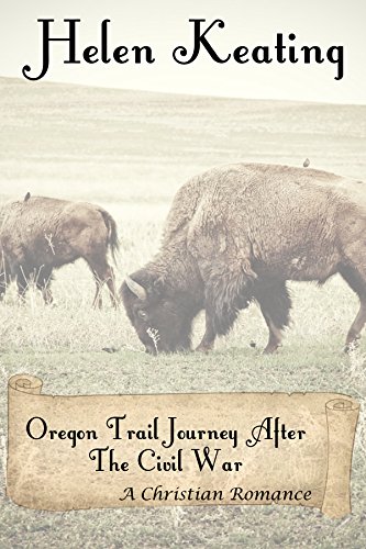 Oregon Trail Journey After The Civil War: A Christian Romance