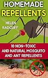Homemade Repellents: 10 Non-Toxic And Natural Mosquito And Ant Repellents: (Travel Insect Repellent, Natural Repellents, Aromatherapy) (Organic Insect Repellent, Soft Insect Repellent)