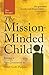 The Mission-Minded Child: Raising a New Generation to Fulfill God's Purpose by Ann Dunagan