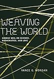 Weaving the World: Simone Weil on Science, Mathematics, and Love by Vance G. Morgan