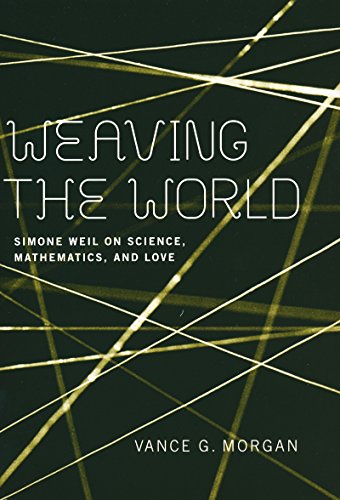 Weaving the World: Simone Weil on Science, Mathematics, and Love by Vance G. Morgan