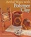 Artful Ways with Polymer Clay by 
