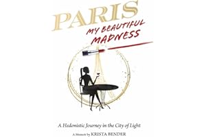 Paris, My Beautiful Madness: A Hedonistic Journey in the City of Light