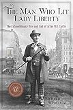 The Man Who Lit Lady Liberty: The Extraordinary Rise and Fall of Actor M. B. Curtis by 