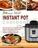 Atkins Diet Instant Pot Cookbook: Prep -And-Go Easy And Delicious Recipes Made For Your Instant Pot Pressure Cooker To Cracked Weight Loss And Have A ... (Low Carb Atkins Diet Instant Pot Cooking)