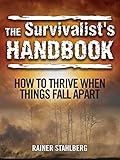 The Survivalist's Handbook: How to Thrive When Things Fall Apart by Rainer Stahlberg