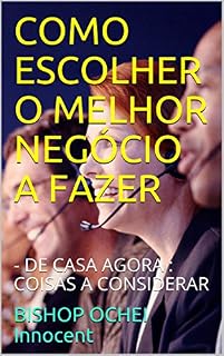 Livro COMO ESCOLHER O MELHOR NEGÓCIO A FAZER: - DE CASA AGORA : COISAS A CONSIDERAR