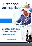 Créer son entreprise : Conseils pratiques pour développer son business (French Edition) by Camille Hulot