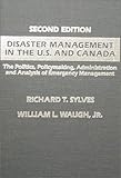 Disaster Management in the U. S. and Canada : The Politics, Policymaking, Administration, and Analysis of Emergency Management, Sylves, Richard T. and Waugh, William L., Jr., 0398066086