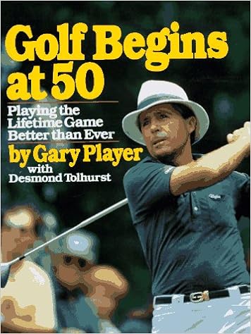 Golf Begins at 50, by Gary Player Golf Begins at 50, by Gary Player