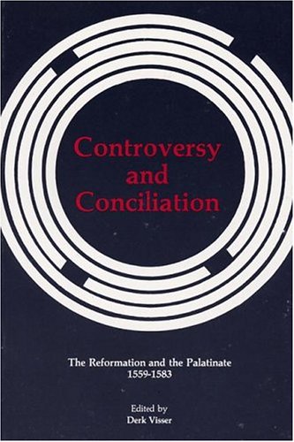 Controversy and Conciliation: The Reformation and the Palatinate 1559-1583 (Pittsburgh Theological Monographs)