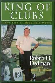 King Of Clubs Grow Rich In More Than Money Dedman Robert H 0021692021951 Amazon Com Books