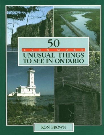 50 Even More Unusual Things to See in Ontario by Ron Brown