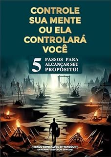 Livro CONTROLE SUA MENTE OU ELA CONTROLARÁ VOCÊ: 5 PASSOS PARA ALCANÇAR SEU PROPÓSITO