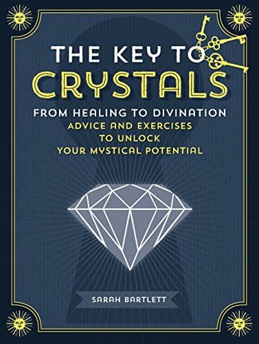 The Key to Crystals: From Healing to Divination: Advice and Exercises to Unlock Your Mystical Potential (Keys To)