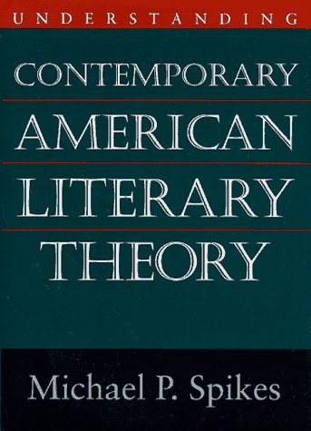 Understanding Contemporary American Literary Theory (Understanding Contemporary American Literature) by Michael P. Spikes