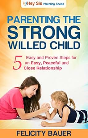 Parenting The Strong Willed Child: 5 Easy and Proven Steps ...