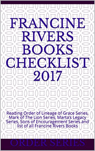 Francine Rivers Books Checklist 2017: Reading Order of Lineage of Grace Series, Mark of The Lion Series, Marta’s Legacy Series, Sons of Encouragement Series and list of all Francine Rivers Books