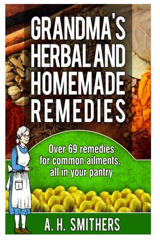 Grandmas Herbal and Homemade Remedies (Grandma's Series) (Volume 1)