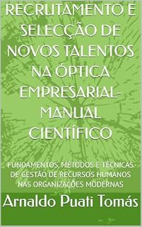 Livro RECRUTAMENTO E SELECÇÃO DE NOVOS TALENTOS NA ÓPTICA EMPRESARIAL-MANUAL CIENTÍFICO: FUNDAMENTOS, MÉTODOS E TÉCNICAS DE GESTÃO DE RECURSOS HUMANOS NAS ORGANIZAÇÕES ... (Edições Académicas Arnaldo Puati Tomás)