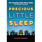 Precious Little Sleep: The Complete Baby Sleep Guide for Modern Parents