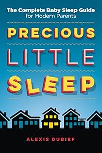 Precious Little Sleep: The Complete Baby Sleep Guide for Modern Parents