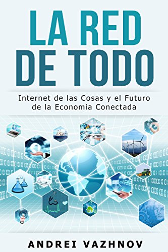 La Red de Todo: Internet de las Cosas y el Futuro de la Economía Conectada (Spanish Edition)
 By Andrei Vazhnov La Red de Todo: Internet de las Cosas y el Futuro de la Economía Conectada (Spanish Edition)
 By Andrei Vazhnov