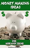 Money Making Ideas for Kids and Teens: Starting Your Own Business-A Guide for Teen Entrepreneurs (Kids and Money Series Book 2)